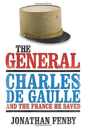 Jonathan Fenby The General Charles De Gaulle And The France He Saved 