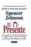 Spencer Johnson El Presente El Regalo Que Le Dare Felicidad Y Exito En El Tra 