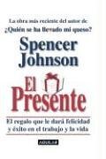 Spencer Johnson El Presente El Regalo Que Le Dare Felicidad Y Exito En El Tra 