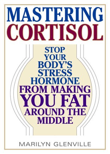 Glenville Marilyn Phd Mastering Cortisol Stop Your Body's Stress Hormone From Making You F 