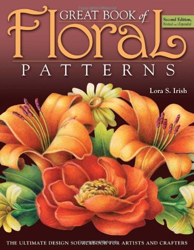 Lora S. Irish Great Book Of Floral Patterns The Ultimate Design Sourcebook For Artists And Cr 0002 Edition;revised Expand 