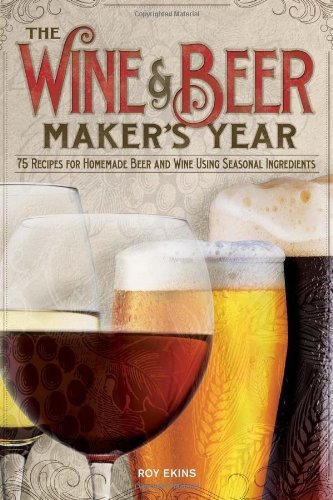 Roy Ekins The Wine & Beer Maker's Year 75 Recipes For Homemade Beer And Wine Using Seaso Updated And Rev 