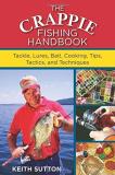 Keith Sutton The Crappie Fishing Handbook Tackles Lures Bait Cooking Tips Tactics And 
