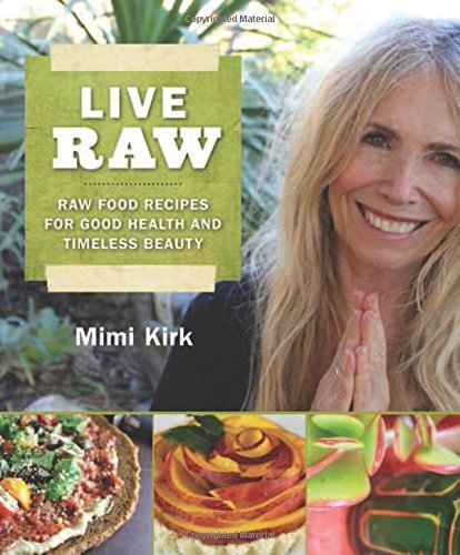 Mimi Kirk Live Raw Raw Food Recipes For Good Health And Timeless Bea 