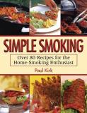 Paul Kirk Simple Smoking Over 80 Recipes For The Home Smoking Enthusiast 