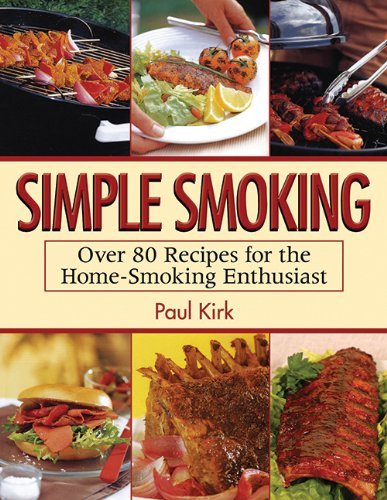 Paul Kirk Simple Smoking Over 80 Recipes For The Home Smoking Enthusiast 