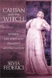 Silvia Federici Caliban And The Witch Women The Body And Primitive Accumulation 
