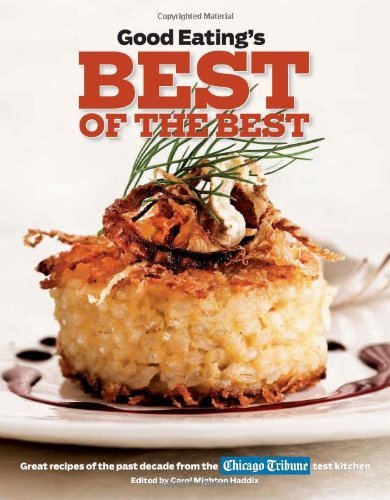 Carol Mighton Haddix Good Eating's Best Of The Best Great Recipes Of The Past Decade From The Chicago 
