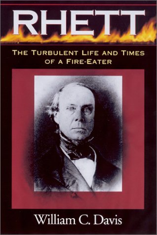 William C. Davis Robert Barnwell Rhett The Turbulent Life And Times Of A Fir Eater 