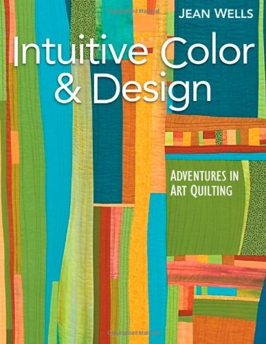 Jean Wells Intuitive Color & Design Adventures In Art Quilting 