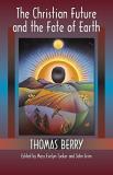 Thomas Berry The Christian Future And The Fate Of Earth 