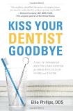 Ellie Phillips Kiss Your Dentist Goodbye A Do It Yourself Mouth Care System For Healthy C 