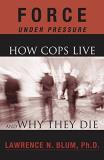 Lawrence N. Blum Force Under Pressure How Cops Live And Why They Die 