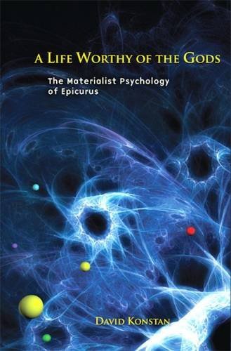 David Konstan A Life Worthy Of The Gods The Materialist Psychology Of Epicurus 