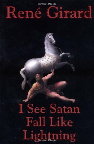 Rene Girard I See Satan Fall Like Lightning 