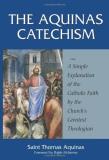 Thomas Aquinas The Aquinas Catechism A Simple Explanation Of The Catholic Faith By The 