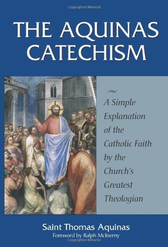 Thomas Aquinas The Aquinas Catechism A Simple Explanation Of The Catholic Faith By The 