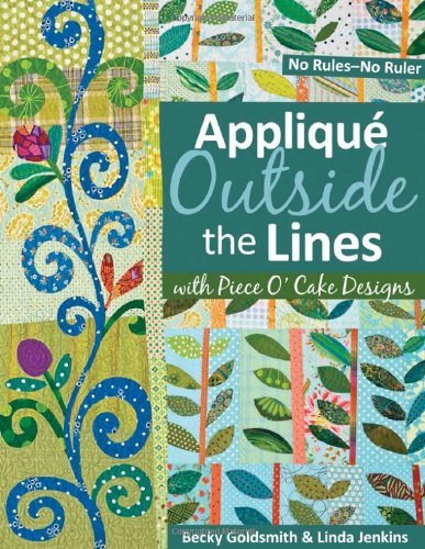 Becky Goldsmith Applique Outside The Lines With Piece O'cake Desig No Rules No Ruler [with Pattern] [with Pattern] 