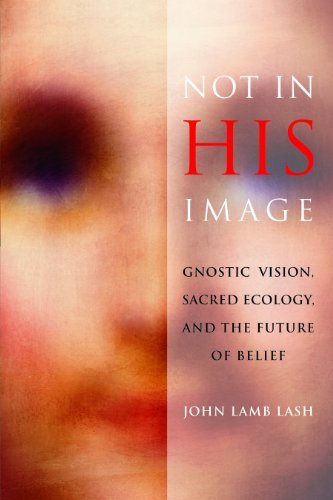 John Lamb Lash Not In His Image Gnostic Vision Sacred Ecology And The Future Of 