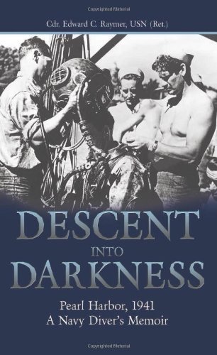 Cdr Edward C. Raymer Usn (ret ). Descent Into Darkness Pearl Harbor 1941 A Navy Diver's Memoir 