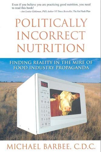 Michael Barbee Politically Incorrect Nutrition Finding Reality In The Mire Of Food Industry Prop 