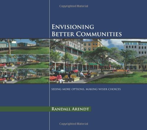 Randall Arendt Envisioning Better Communities Seeing More Options Making Wiser Choices 