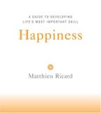 Matthieu Ricard Happiness A Guide To Developing Life's Most Important Skill 