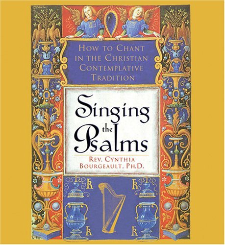 Bourgeault Cynthia Phd Singing The Psalms How To Chant In The Christian Contemplative Tradi 