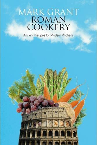 Mark Grant Roman Cookery Ancient Recipes For Modern Kitchens 