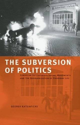 George Katsiaficas The Subversion Of Politics European Autonomous Social Movements And The Deco 