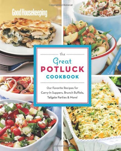 From The Editors Of Good Housekeeping Good Housekeeping The Great Potluck Cookbook Our Favorite Recipes For Carry In Suppers Brunch 