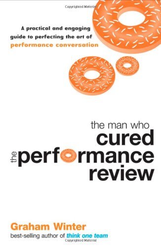 Graham Winter The Man Who Cured The Performance Review A Practical And Engaging Guide To Perfecting The 