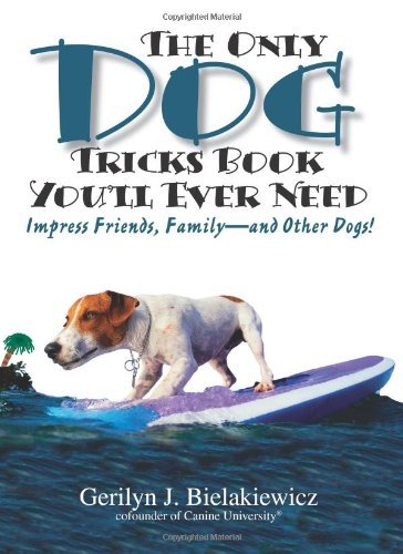 Gerilyn J. Bielakiewicz/The Only Dog Tricks Book You'll Ever Need@Impress Friends, Family--And Other Dogs!@0003 EDITION;
