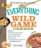 Karen Eagle The Everything Wild Game Cookbook From Fowl And Fish To Rabbit And Venison 300 Rec 