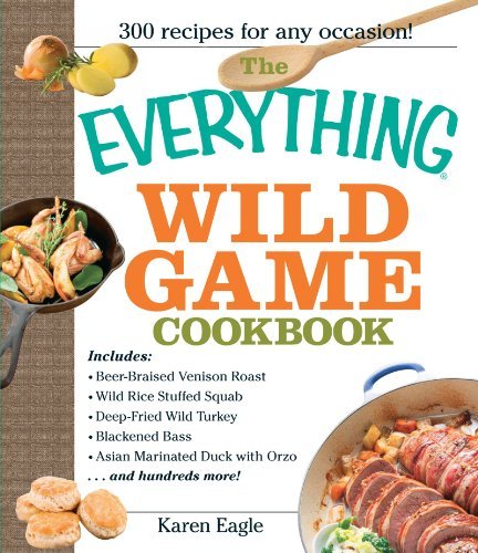Karen Eagle The Everything Wild Game Cookbook From Fowl And Fish To Rabbit And Venison 300 Rec 