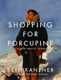 Seth Kantner Shopping For Porcupine A Life In Arctic Alaska 