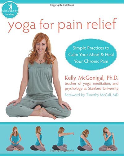 Kelly Mcgonigal Yoga For Pain Relief Simple Practices To Calm Your Mind And Heal Your 