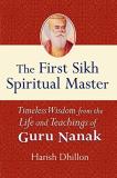 Harish Dhillon The First Sikh Spiritual Master Timeless Wisdom From The Life And Teachings Of Gu 