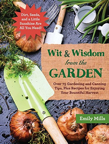 Emily Mills The Wit And Wisdom From The Garden Over 75 Gardening And Canning Tips Plus Recipes 