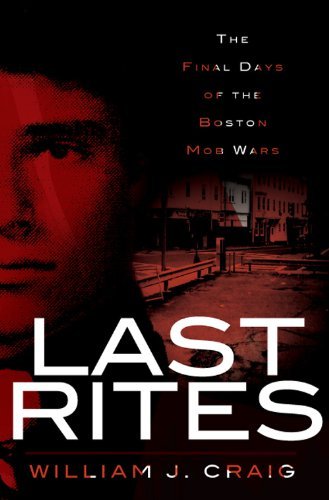 William J. Craig Last Rites The Final Days Of The Boston Mob Wars 