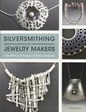 Elizabeth Bone Silversmithing For Jewelry Makers A Handbook Of Techniques And Surface Treatments 