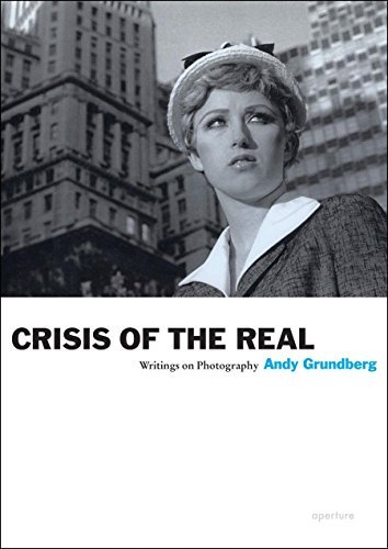 Andy Grundberg Andy Grundberg Crisis Of The Real Writings On Photography 