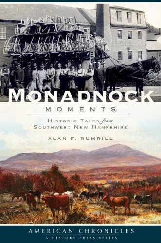 Alan Rumrill Monadnock Moments Historic Tales From Southwest New Hampshire 