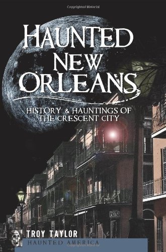 Troy Taylor Haunted New Orleans History & Hauntings Of The Crescent City 