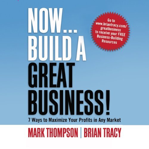 Mark Thompson Now Build A Great Business 7 Ways To Maximize Your Profits In Any Market 