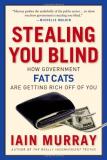 Iain Murray Stealing You Blind How Government Fat Cats Are Getting Rich Off Of Y 