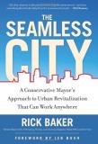 Rick Baker The Seamless City A Conservative Mayor's Approach To Urban Revitali 