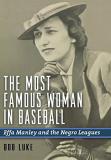 Bob Luke The Most Famous Woman In Baseball Effa Manley And The Negro Leagues 