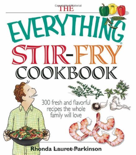 Rhonda Lauret Parkinson The Everything Stir Fry Cookbook 300 Fresh And Flavorful Recipes The Whole Family 