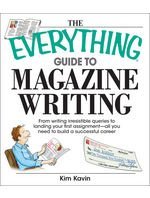 Kim Kavin Everything Guide To Magazine Writing The From Writing Irresistible Queries To Landing Your 